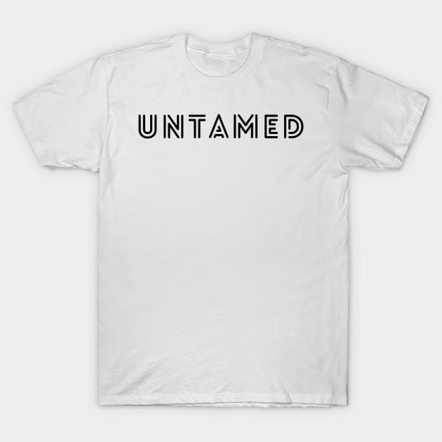 Untamed Design in Black - Life Quotes T-Shirt by BloomingDiaries